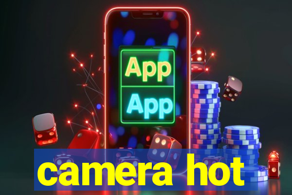 camera hot